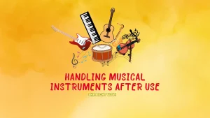 Handling musical instruments after use the right way!