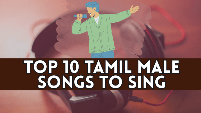 Top 10 Tamil Male Songs to Sing – Perfect for Vocal Practice
